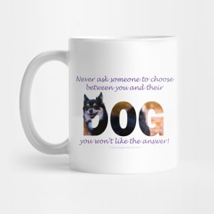 Never ask someone to choose between you and their dog you won't like the answer - Chihuahua oil painting word art Mug